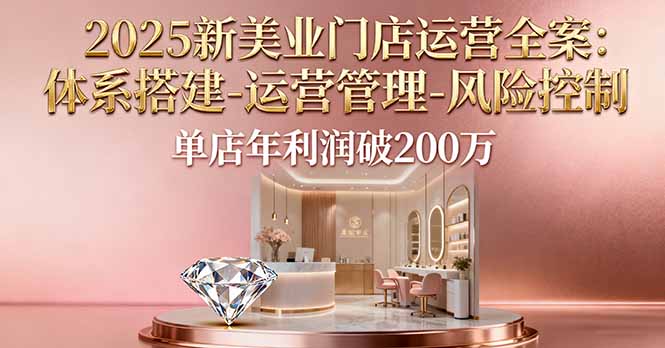 2025新美业门店运营全案:体系搭建-运营管理-风险控制,单店年利润破200万好创网-专注优质VIP网课 网络创业落地实操课程资源分享 – 每天更新_高质量项目输出好创网