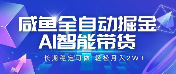 咸鱼全自动掘金，AI智能带货长期稳定可做，轻松月入2W+【揭秘】好创网-专注优质VIP网课 网络创业落地实操课程资源分享 – 每天更新_高质量项目输出好创网