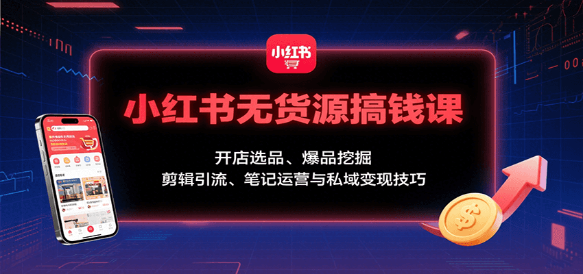小红书无货源搞钱课:开店选品、爆品挖掘,剪辑引流、笔记运营与私域变现技巧好创网-专注优质VIP网课 网络创业落地实操课程资源分享 – 每天更新_高质量项目输出好创网