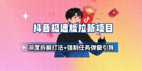抖音极速版拉新项目_深度拆解打法+强制任务弹窗引导好创网-专注优质VIP网课 网络创业落地实操课程资源分享 – 每天更新_高质量项目输出好创网
