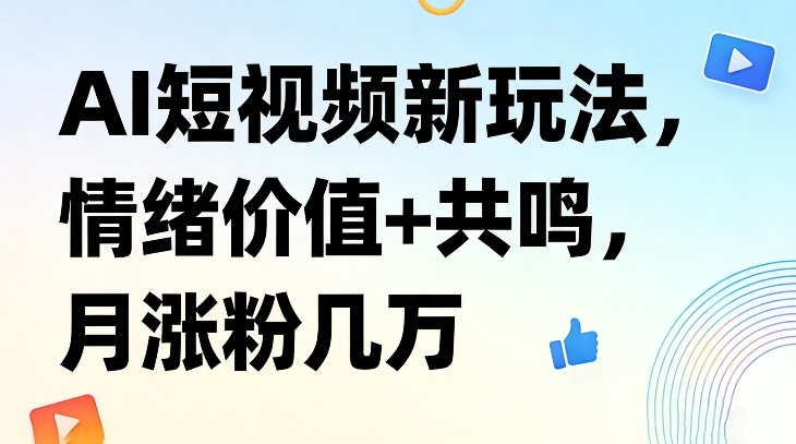 AI短视频新玩法，情绪价值+共鸣，月涨粉几万好创网-专注优质VIP网课 网络创业落地实操课程资源分享 – 每天更新_高质量项目输出好创网