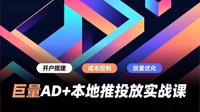 巨量AD+本地推投放实战课，开户搭建、成本控制、放量优化，有效提升商家线上获客与转化效率好创网-专注优质VIP网课 网络创业落地实操课程资源分享 – 每天更新_高质量项目输出好创网