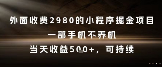 外面收费2980的小程序掘金项目，一部手机不养机，当天收益5张+，可持续【揭秘】好创网-专注优质VIP网课 网络创业落地实操课程资源分享 – 每天更新_高质量项目输出好创网