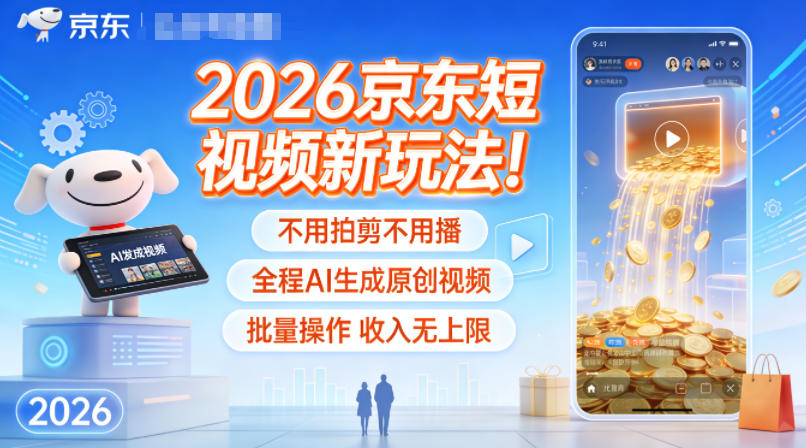2026京东短视频新玩法！不用拍剪不用播，全程AI生成原创视频，批量操作收入无上限好创网-专注优质VIP网课 网络创业落地实操课程资源分享 – 每天更新_高质量项目输出好创网