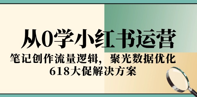 从0学小红书运营，笔记创作流量逻辑，聚光数据优化，618大促解决方案好创网-专注优质VIP网课 网络创业落地实操课程资源分享 – 每天更新_高质量项目输出好创网