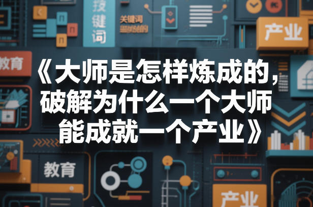大师是怎样炼成的，破解为什么一个大师，能成就一个产业【电子书】好创网-专注优质VIP网课 网络创业落地实操课程资源分享 – 每天更新_高质量项目输出好创网