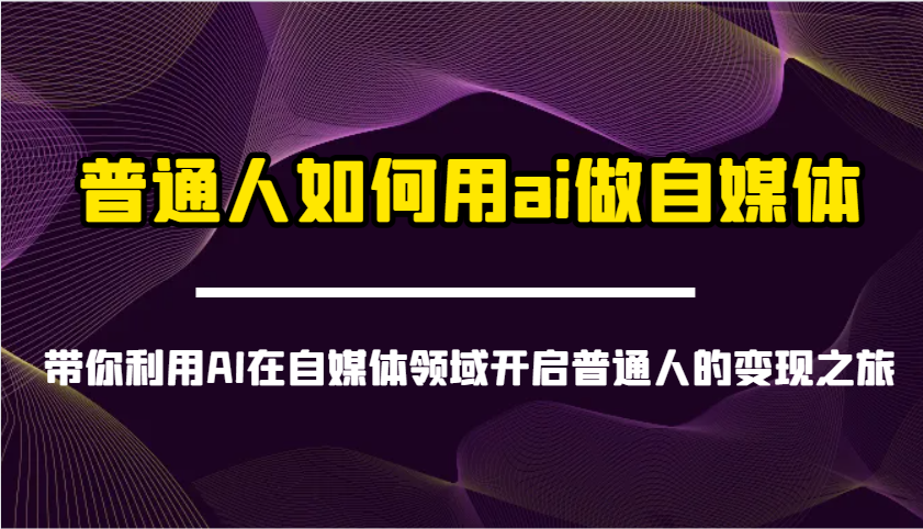 普通人如何用ai做自媒体-带你利用AI在自媒体领域开启普通人的变现之旅好创网-专注优质VIP网课 网络创业落地实操课程资源分享 – 每天更新_高质量项目输出好创网