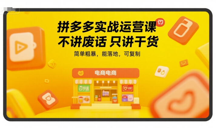 拼多多实战运营课，不讲废话只讲干货，简单粗暴，能落地，可复制好创网-专注优质VIP网课 网络创业落地实操课程资源分享 – 每天更新_高质量项目输出好创网