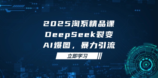2025 淘系精品课,DeepSeek 裂变,AI 爆图,暴力引流好创网-专注优质VIP网课 网络创业落地实操课程资源分享 – 每天更新_高质量项目输出好创网