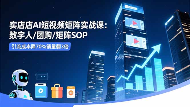 实体店AI短视频矩阵实战课:数字人/团购/矩阵SOP,引流成本降70%销量翻3倍好创网-专注优质VIP网课 网络创业落地实操课程资源分享 – 每天更新_高质量项目输出好创网