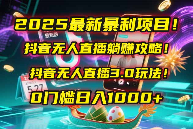 2025最新暴利项目！抖音无人直播躺赚攻略！抖音无人直播3.0玩法！0门槛...好创网-专注优质VIP网课 网络创业落地实操课程资源分享 – 每天更新_高质量项目输出好创网