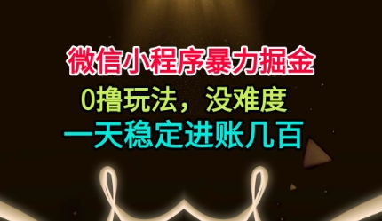 微信小程序暴力掘金,0撸玩法,没难度,一天稳定进账几张【揭秘】好创网-专注优质VIP网课 网络创业落地实操课程资源分享 – 每天更新_高质量项目输出好创网