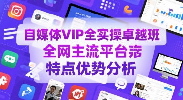 自媒体VIP全实操卓越班，全网主流平台特点优势分析好创网-专注优质VIP网课 网络创业落地实操课程资源分享 – 每天更新_高质量项目输出好创网