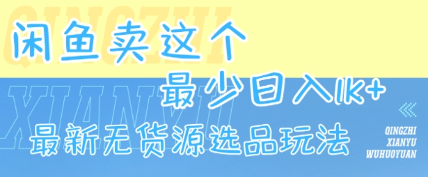 闲鱼卖这个，最少日入1k，最新无货源选品玩法好创网-专注优质VIP网课 网络创业落地实操课程资源分享 – 每天更新_高质量项目输出好创网