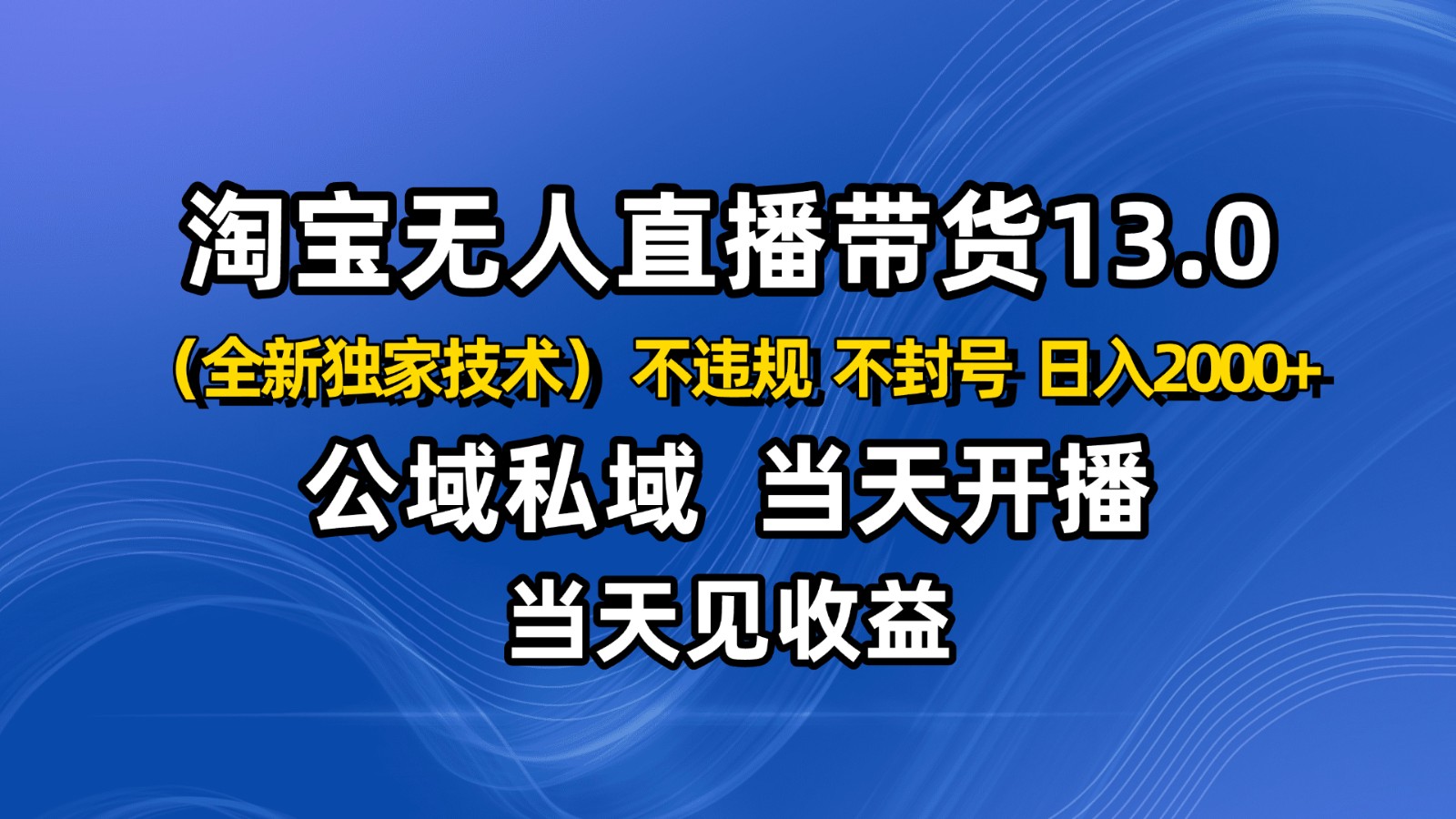 淘宝无人直播13.0,公域私域技术,不封号,不违规 布局下半年旺季赛道,日入2000+好创网-专注优质VIP网课 网络创业落地实操课程资源分享 – 每天更新_高质量项目输出好创网