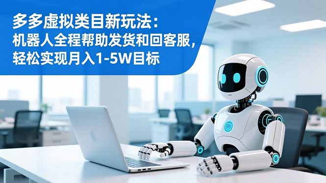 多多虚拟类目新玩法:机器人全程帮助发货和回客服,轻松实现月入1-5W目标好创网-专注优质VIP网课 网络创业落地实操课程资源分享 – 每天更新_高质量项目输出好创网