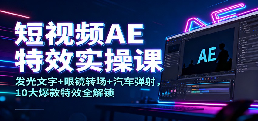 短视频AE特效实操课:发光文字+眼镜转场+汽车弹射,10大爆款特效全解锁好创网-专注优质VIP网课 网络创业落地实操课程资源分享 – 每天更新_高质量项目输出好创网