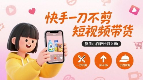 快手一刀不剪短视频带货，新手小白轻松月入8k好创网-专注优质VIP网课 网络创业落地实操课程资源分享 – 每天更新_高质量项目输出好创网