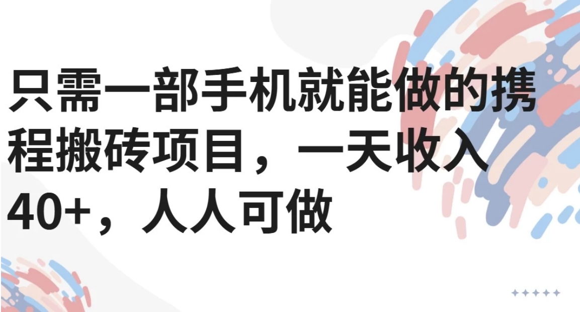 只需一部手机就能做的携程搬砖项目，一天收入40+，人人可做好创网-专注优质VIP网课 网络创业落地实操课程资源分享 – 每天更新_高质量项目输出好创网
