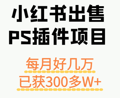 小红书出售PS插件项目,每月都收入好几万,长期操作已获利300多W+好创网-专注优质VIP网课 网络创业落地实操课程资源分享 – 每天更新_高质量项目输出好创网
