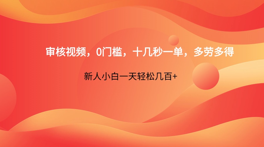 审核视频，0门槛，十几秒一单，多劳多得，新人小白一天轻松几百+好创网-专注优质VIP网课 网络创业落地实操课程资源分享 – 每天更新_高质量项目输出好创网