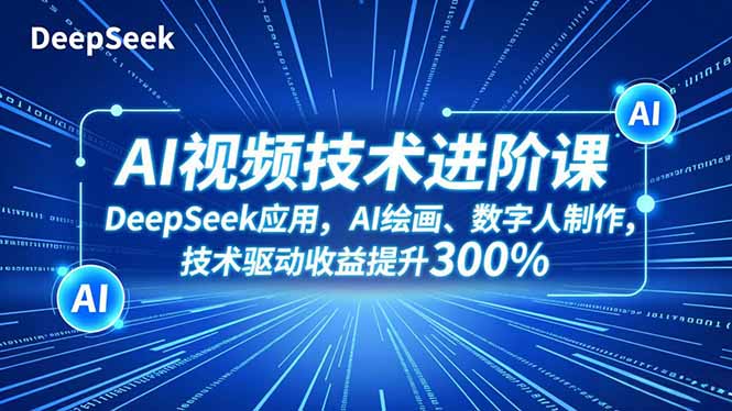 AI视频技术进阶课,DeepSeek应用、AI绘画、数字人制作,技术驱动收益提升300%好创网-专注优质VIP网课 网络创业落地实操课程资源分享 – 每天更新_高质量项目输出好创网