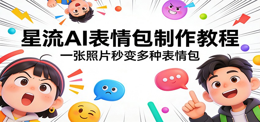 星流AI表情包制作教程：一张照片秒变多种表情包好创网-专注优质VIP网课 网络创业落地实操课程资源分享 – 每天更新_高质量项目输出好创网