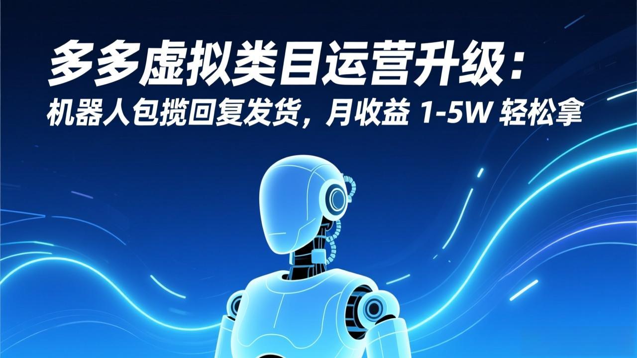 多多虚拟类目运营升级：机器人包揽回复发货，月收益 1-5W 轻松拿好创网-专注优质VIP网课 网络创业落地实操课程资源分享 – 每天更新_高质量项目输出好创网