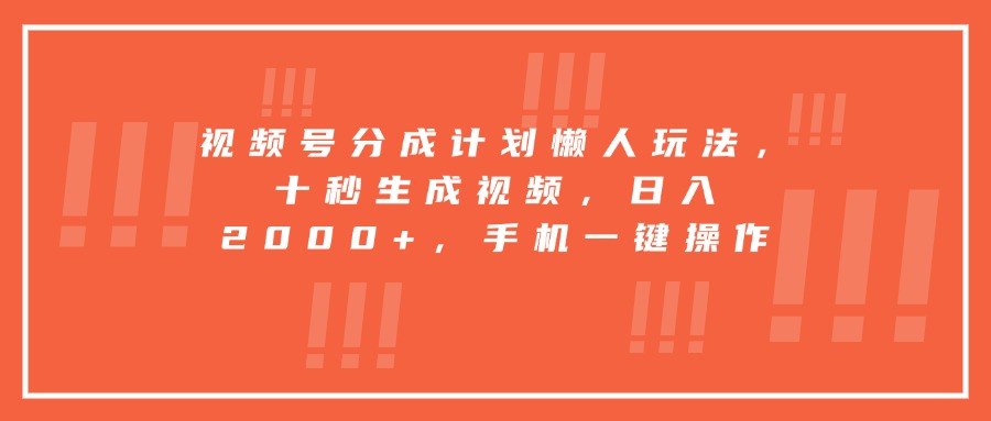 视频号分成计划懒人玩法,十秒生成视频,日入2000+,手机一键操作好创网-专注优质VIP网课 网络创业落地实操课程资源分享 – 每天更新_高质量项目输出好创网