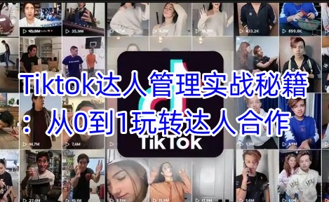 Tiktok达人管理实战秘籍:从0到1玩转达人合作好创网-专注优质VIP网课 网络创业落地实操课程资源分享 – 每天更新_高质量项目输出好创网