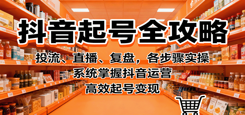抖音起号全攻略,投流、直播、复盘,各步骤实操,系统掌握抖音运营,高效起号变现好创网-专注优质VIP网课 网络创业落地实操课程资源分享 – 每天更新_高质量项目输出好创网