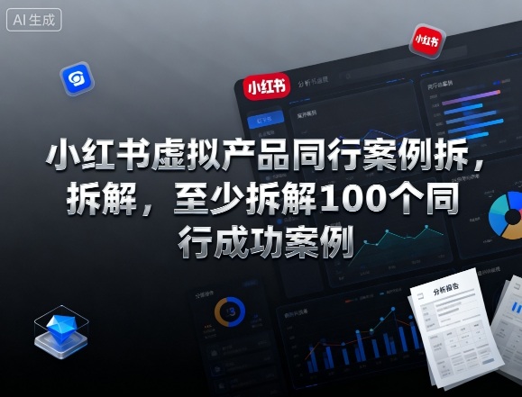 小红书虚拟产品同行案例拆解，至少拆解100个同行成功案例(完结)好创网-专注优质VIP网课 网络创业落地实操课程资源分享 – 每天更新_高质量项目输出好创网