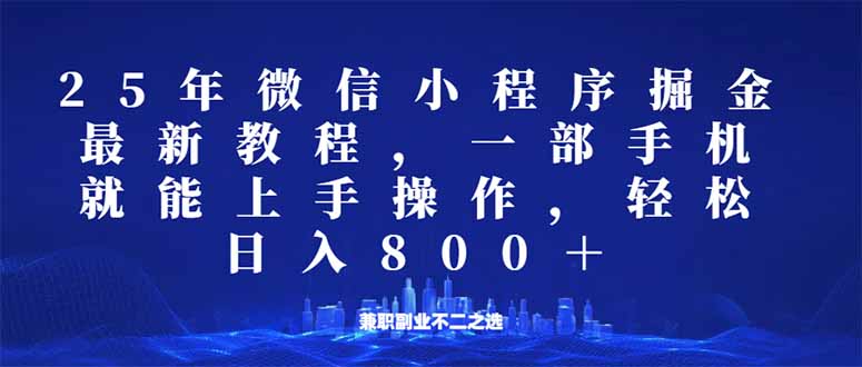 微信小程序25年掘金玩法，一部手机就能操作，稳定日入800+,适合所有人...好创网-专注优质VIP网课 网络创业落地实操课程资源分享 – 每天更新_高质量项目输出好创网