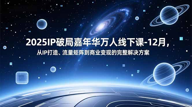 2025IP破局嘉年华万人线下课-12月,从IP打造、流量矩阵到商业变现的完整解决方案好创网-专注优质VIP网课 网络创业落地实操课程资源分享 – 每天更新_高质量项目输出好创网