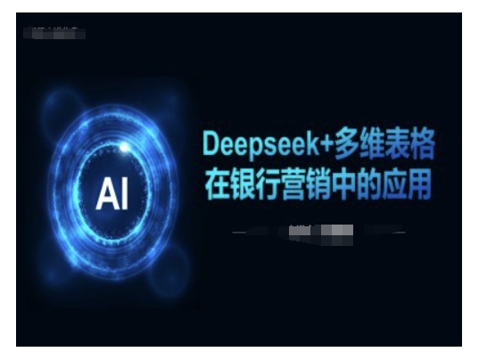 Deepseek+多维表格在银行营销场景中的应用好创网-专注优质VIP网课 网络创业落地实操课程资源分享 – 每天更新_高质量项目输出好创网