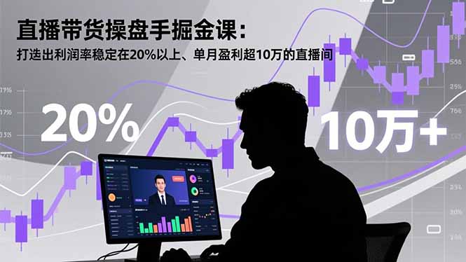 直播带货操盘手掘金课：打造出利润率稳定在20%以上、单月盈利超10万的直播间好创网-专注优质VIP网课 网络创业落地实操课程资源分享 – 每天更新_高质量项目输出好创网