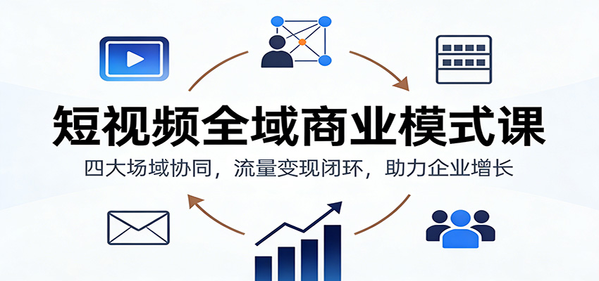 短视频全域商业模式课：四大场域协同，流量变现闭环，助力企业增长好创网-专注优质VIP网课 网络创业落地实操课程资源分享 – 每天更新_高质量项目输出好创网