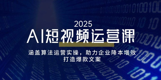 AI短视频运营课,涵盖算法运营实操,助力企业降本增效,打造爆款文案好创网-专注优质VIP网课 网络创业落地实操课程资源分享 – 每天更新_高质量项目输出好创网