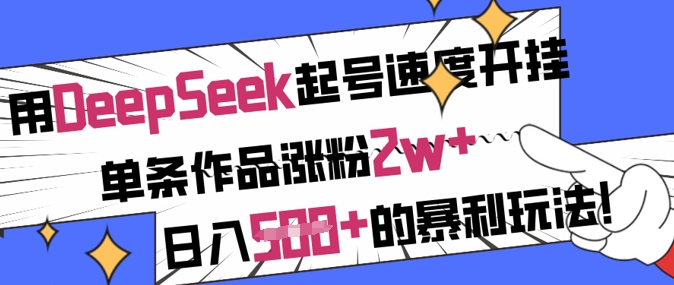 用DeepSeek起号速度开挂，单条作品涨粉2w+，日入5张+的暴利玩法好创网-专注优质VIP网课 网络创业落地实操课程资源分享 – 每天更新_高质量项目输出好创网