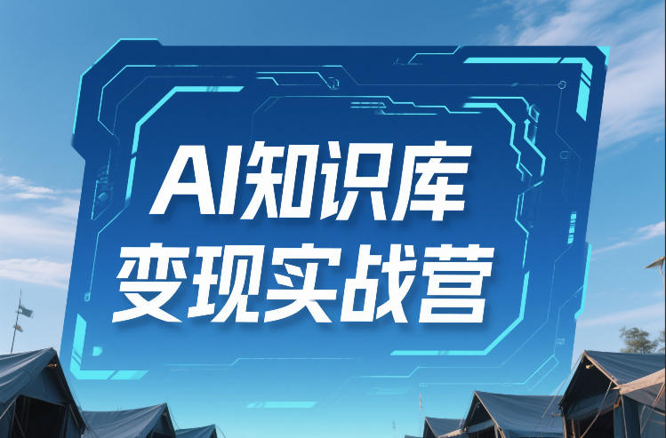 AI知识库变现实战营，不会做产品？不会变现？不会做内容？这一套，让你马上能卖+未来能做好创网-专注优质VIP网课 网络创业落地实操课程资源分享 – 每天更新_高质量项目输出好创网