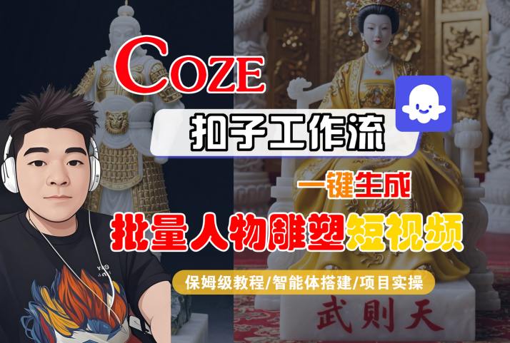 Coze扣子工作流一键生成批量人物雕塑短视频，保姆级教程-智能体搭建-项目实操好创网-专注优质VIP网课 网络创业落地实操课程资源分享 – 每天更新_高质量项目输出好创网