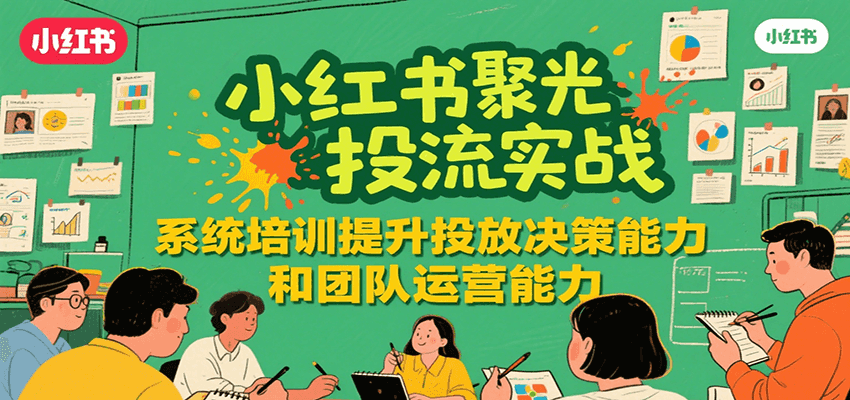 小红书聚光投流实战,系统学习提升投放决策能力和团队运营能力好创网-专注优质VIP网课 网络创业落地实操课程资源分享 – 每天更新_高质量项目输出好创网