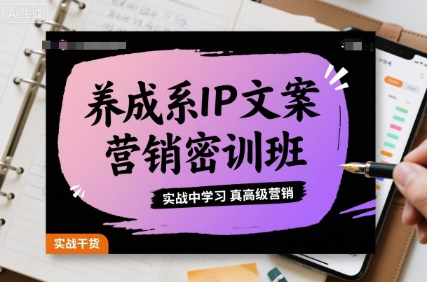 养成系IP文案营销密训班,实战中学习真高级营销好创网-专注优质VIP网课 网络创业落地实操课程资源分享 – 每天更新_高质量项目输出好创网