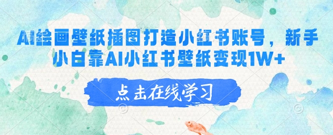 AI绘画壁纸插图打造小红书账号，新手小白靠AI小红书壁纸变现1W+好创网-专注优质VIP网课 网络创业落地实操课程资源分享 – 每天更新_高质量项目输出好创网