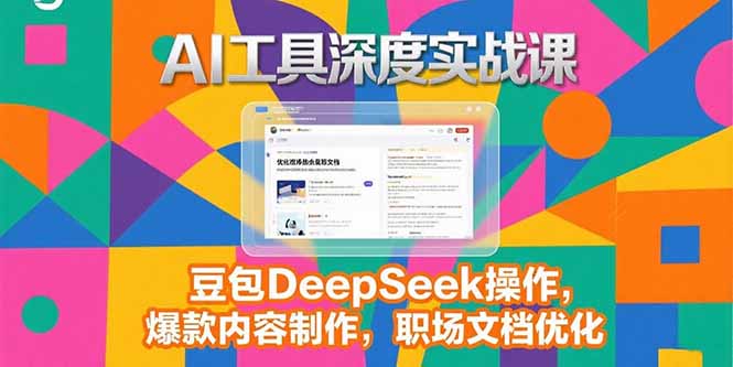 2025AI工具深度实战课，豆包DeepSeek操作，爆款内容制作，职场文档优化好创网-专注优质VIP网课 网络创业落地实操课程资源分享 – 每天更新_高质量项目输出好创网