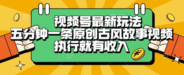 视频号最新玩法,五分钟一条原创古风故事类视频执行就有收入【揭秘】好创网-专注优质VIP网课 网络创业落地实操课程资源分享 – 每天更新_高质量项目输出好创网