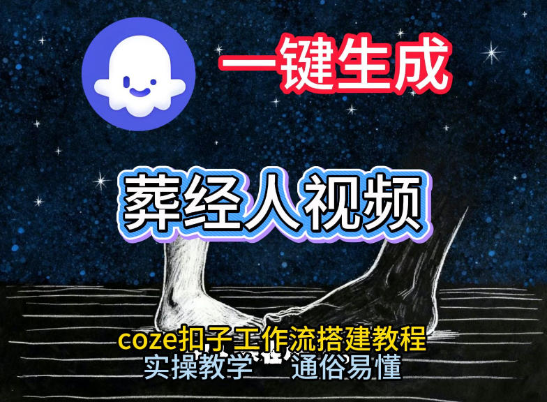 通过Coze工作流，一键生成《葬经人》爆火短视频，实操搭建教学课，通俗易懂好创网-专注优质VIP网课 网络创业落地实操课程资源分享 – 每天更新_高质量项目输出好创网