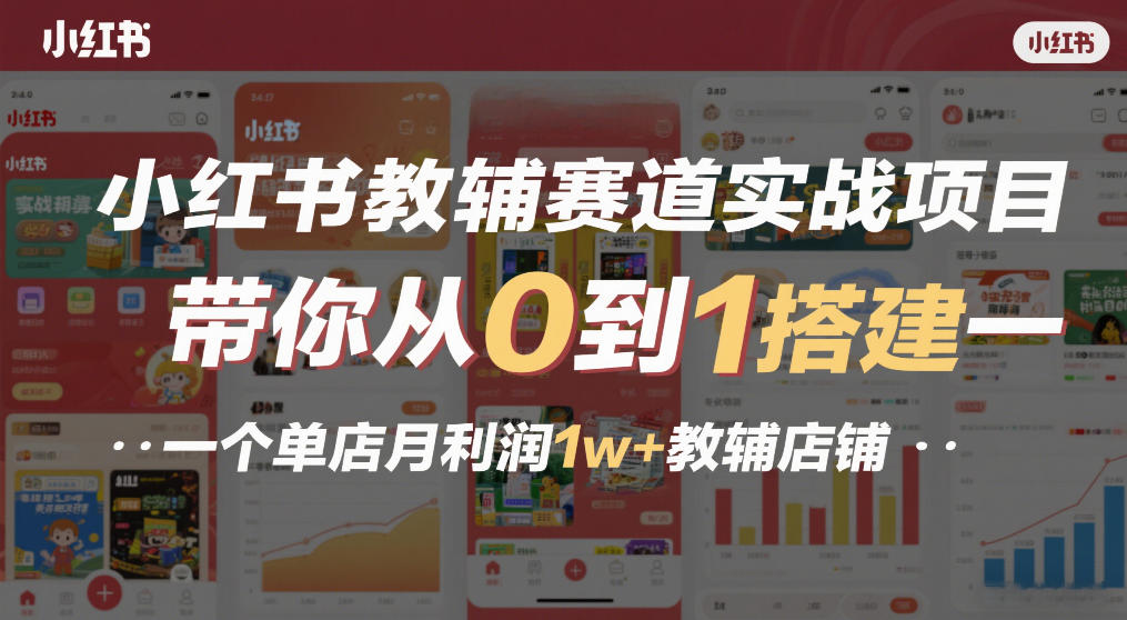 小红书教辅赛道实战项目，带你从0到1搭建一个单店月利润1w+教辅店铺好创网-专注优质VIP网课 网络创业落地实操课程资源分享 – 每天更新_高质量项目输出好创网