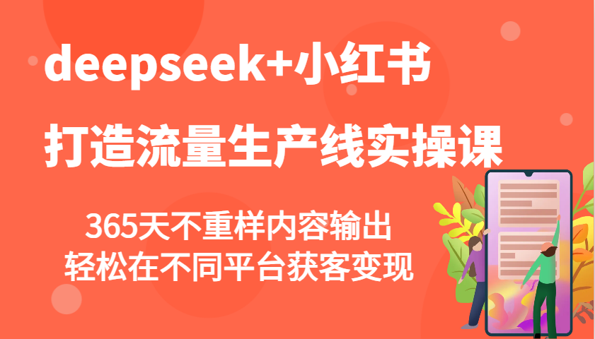 deepseek+小红书打造流量生产线实操课,365天不重样内容输出,轻松在不同平台获客变现好创网-专注优质VIP网课 网络创业落地实操课程资源分享 – 每天更新_高质量项目输出好创网