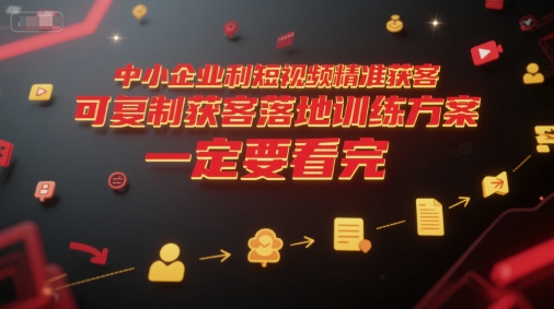 中小企业利用短视频精准获客，可复制获客落地训练方案，做好短视频，一定要看完好创网-专注优质VIP网课 网络创业落地实操课程资源分享 – 每天更新_高质量项目输出好创网